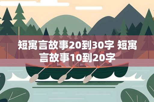 短寓言故事20到30字 短寓言故事10到20字