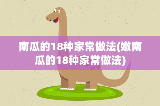 南瓜的18种家常做法(嫩南瓜的18种家常做法)