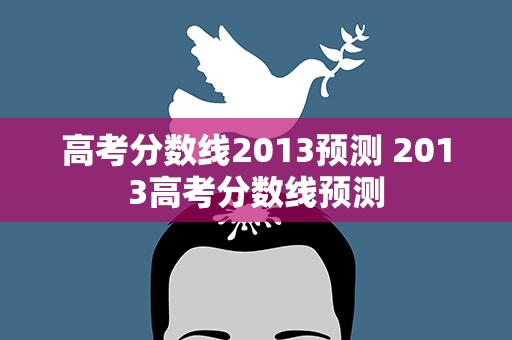 高考分数线2013预测 2013高考分数线预测