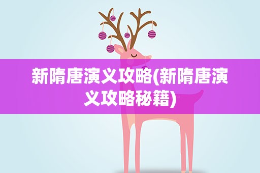 新隋唐演义攻略(新隋唐演义攻略秘籍)