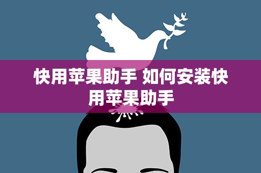 快用苹果助手 如何安装快用苹果助手