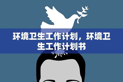 环境卫生工作计划，环境卫生工作计划书
