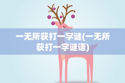 一无所获打一字谜(一无所获打一字谜语)