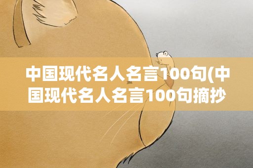 中国现代名人名言100句(中国现代名人名言100句摘抄)