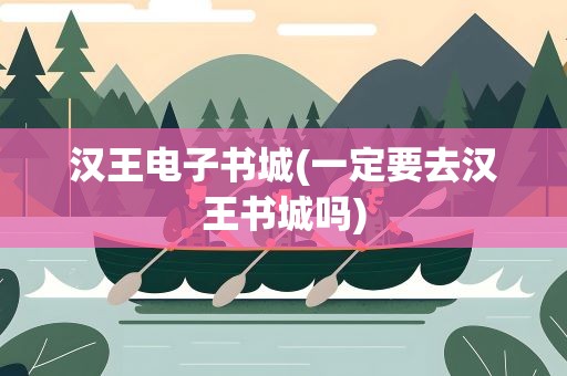 汉王电子书城(一定要去汉王书城吗)
