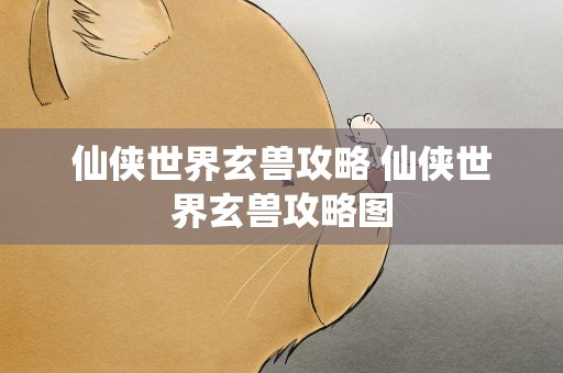 仙侠世界玄兽攻略 仙侠世界玄兽攻略图