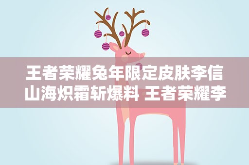 王者荣耀兔年限定皮肤李信山海炽霜斩爆料 王者荣耀李信皮肤海报