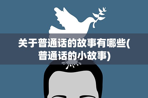关于普通话的故事有哪些(普通话的小故事)