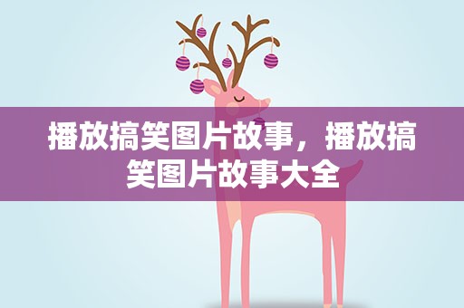 播放搞笑图片故事，播放搞笑图片故事大全