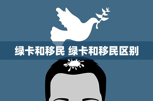 绿卡和移民 绿卡和移民区别