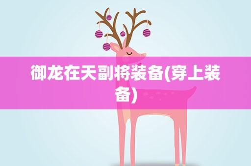 御龙在天副将装备(穿上装备)