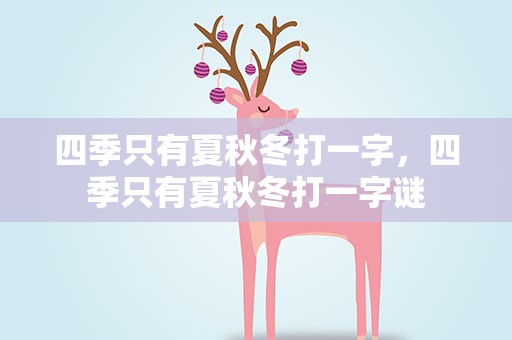 四季只有夏秋冬打一字，四季只有夏秋冬打一字谜