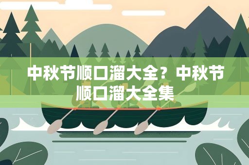 中秋节顺口溜大全？中秋节顺口溜大全集