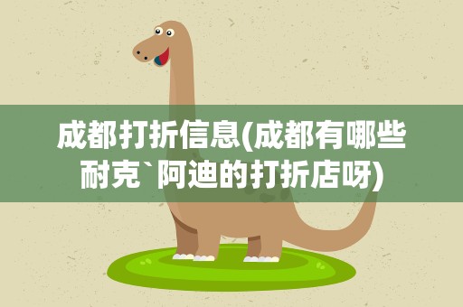 成都打折信息(成都有哪些耐克`阿迪的打折店呀)