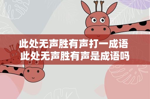 此处无声胜有声打一成语 此处无声胜有声是成语吗