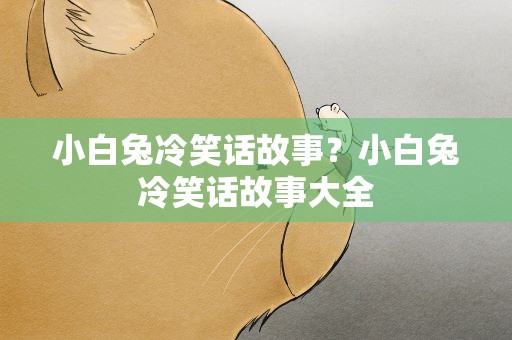 小白兔冷笑话故事？小白兔冷笑话故事大全