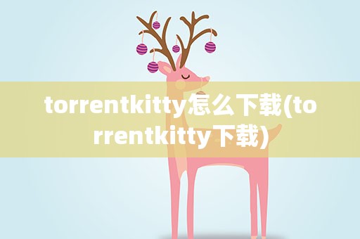 torrentkitty怎么下载(torrentkitty下载)