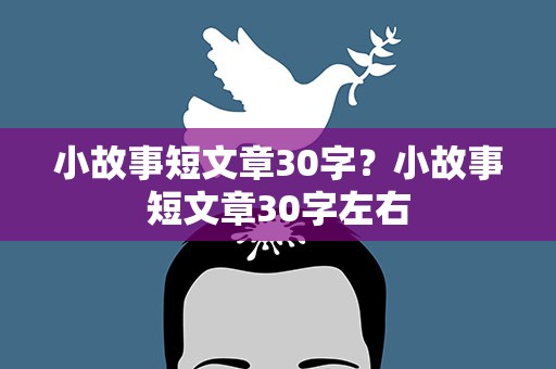 小故事短文章30字？小故事短文章30字左右