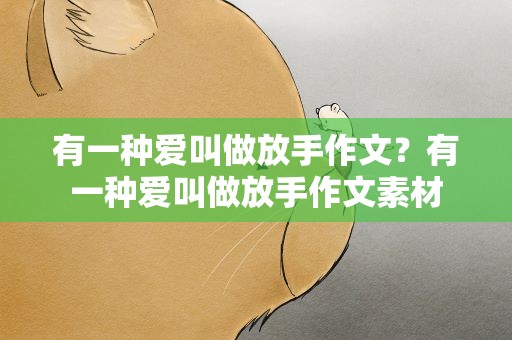 有一种爱叫做放手作文？有一种爱叫做放手作文素材