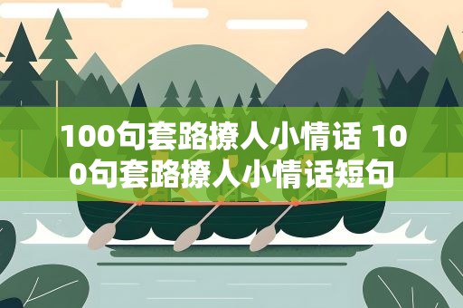 100句套路撩人小情话 100句套路撩人小情话短句