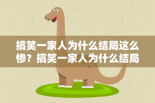 搞笑一家人为什么结局这么惨？搞笑一家人为什么结局这么惨韵达快递