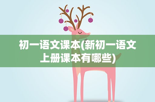 初一语文课本(新初一语文上册课本有哪些)
