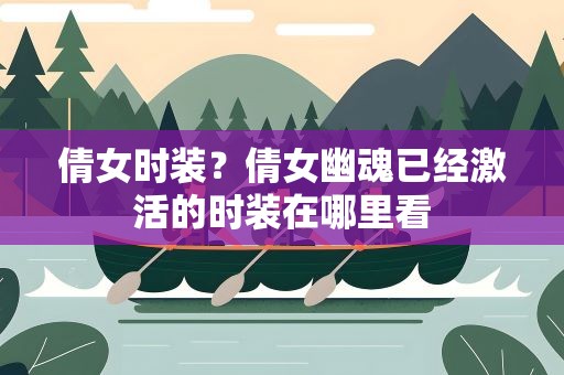倩女时装？倩女幽魂已经激活的时装在哪里看