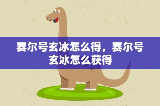 赛尔号玄冰怎么得，赛尔号玄冰怎么获得