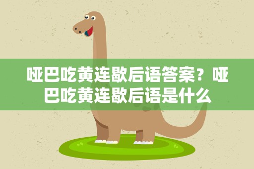 哑巴吃黄连歇后语答案？哑巴吃黄连歇后语是什么