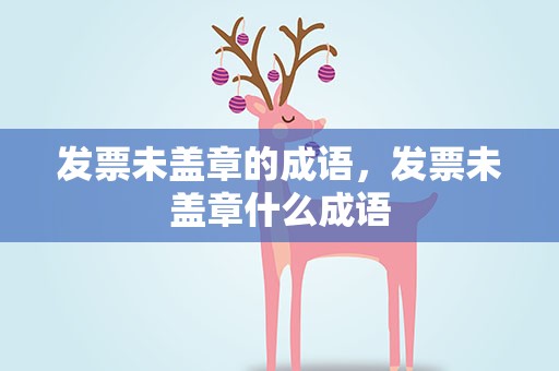 发票未盖章的成语，发票未盖章什么成语