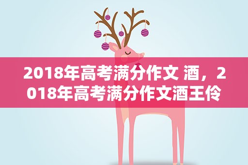 2018年高考满分作文 酒，2018年高考满分作文酒王伶
