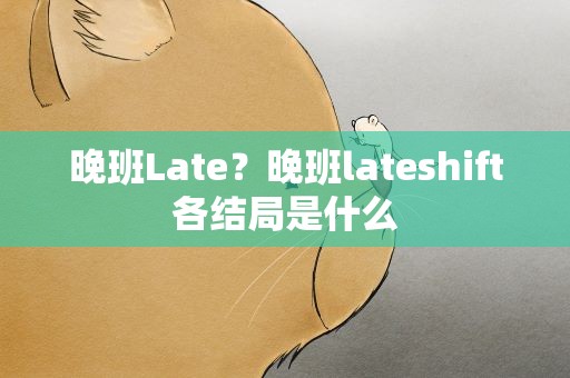 晚班Late？晚班lateshift各结局是什么