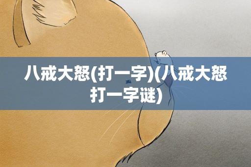 八戒大怒(打一字)(八戒大怒打一字谜)