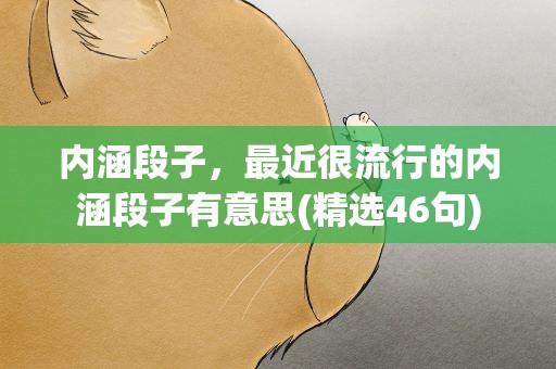 内涵段子，最近很流行的内涵段子有意思(精选46句)