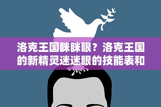 洛克王国眯眯眼？洛克王国的新精灵迷迷眼的技能表和进化图