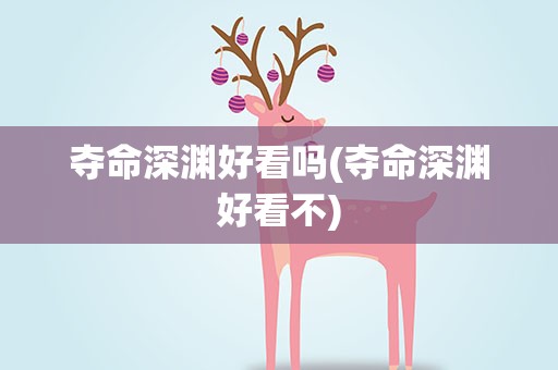 夺命深渊好看吗(夺命深渊好看不)