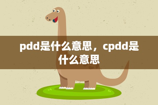 pdd是什么意思，cpdd是什么意思