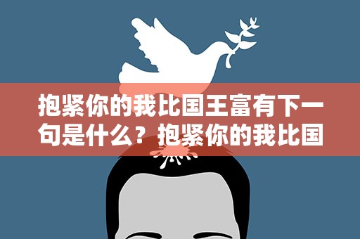 抱紧你的我比国王富有下一句是什么？抱紧你的我比国王都富有下一句