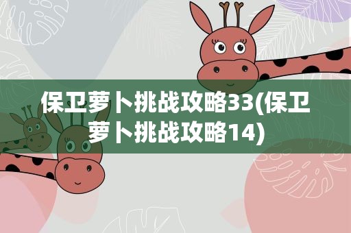 保卫萝卜挑战攻略33(保卫萝卜挑战攻略14)