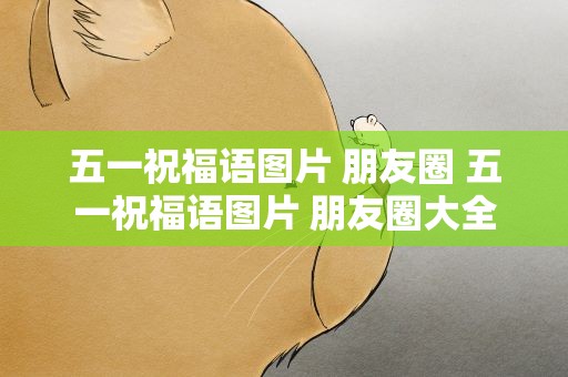 五一祝福语图片 朋友圈 五一祝福语图片 朋友圈大全
