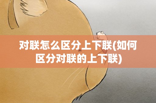 对联怎么区分上下联(如何区分对联的上下联)