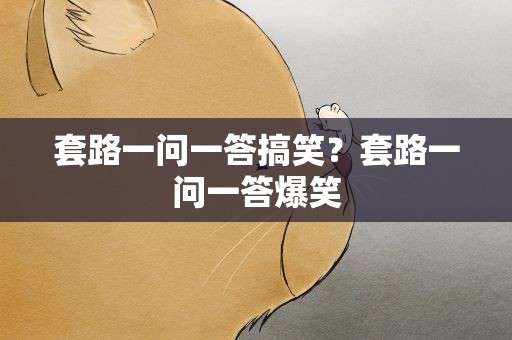 套路一问一答搞笑？套路一问一答爆笑