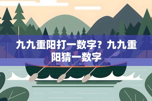 九九重阳打一数字？九九重阳猜一数字