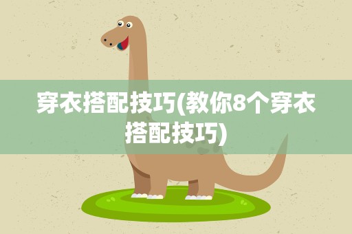 穿衣搭配技巧(教你8个穿衣搭配技巧)