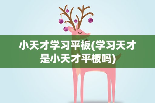 小天才学习平板(学习天才是小天才平板吗)