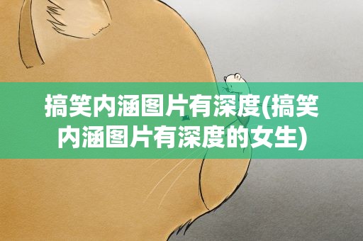 搞笑内涵图片有深度(搞笑内涵图片有深度的女生)