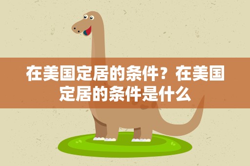 在美国定居的条件？在美国定居的条件是什么