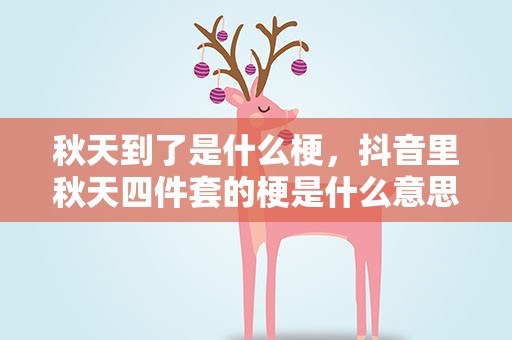 秋天到了是什么梗，抖音里秋天四件套的梗是什么意思