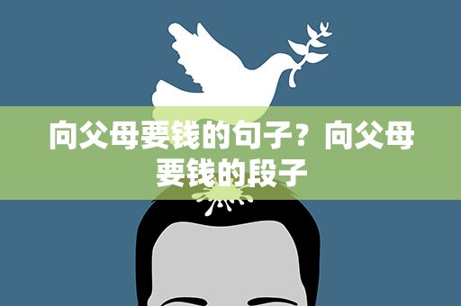 向父母要钱的句子？向父母要钱的段子