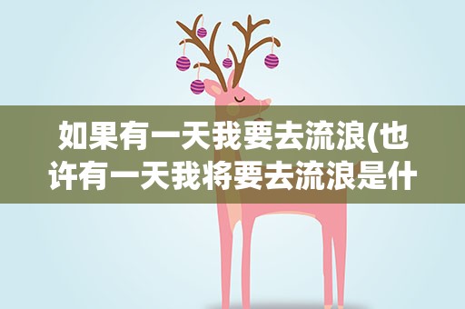如果有一天我要去流浪(也许有一天我将要去流浪是什么歌的歌词)